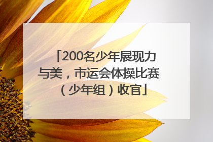 200名少年展现力与美，市运会体操比赛（少年组）收官